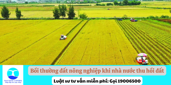 Bồi thường đất nông nghiệp khi nhà nước thu hồi đất